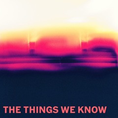 The Things We Know