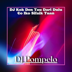 DJ Kok Den Tau Dari Dulu Co Iko Sifaik Tuan