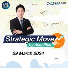 Strategic Move by Asia Plus วันที่ 29 มีนาคม 2567