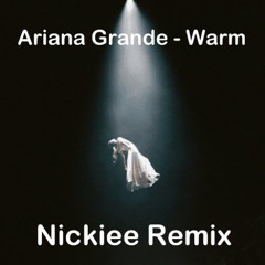 Ariana Grande - Warm (Nickiee Remix)