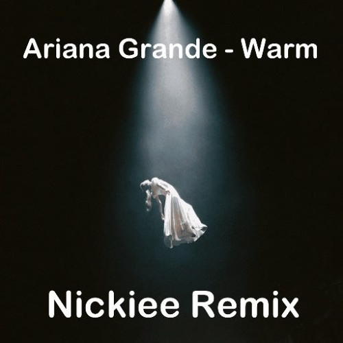 Ariana Grande - Warm (Nickiee Remix)