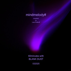 mindmelody# 032025 ≈special≈ 60 minutes with BLANK DUST compiled by Lara Potthoff