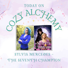 Sylvia Mercedes ~ The Seventh Champion ~ Cozy Alchemy Ep. 14