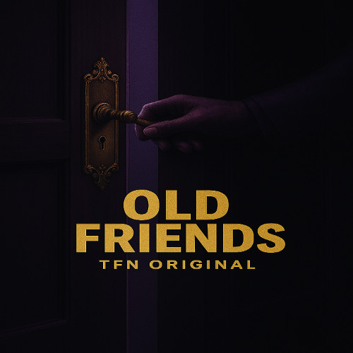 Old Friends - A TFN Original