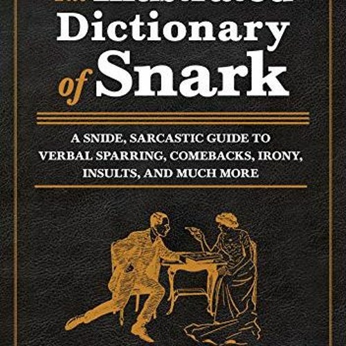 GET EPUB KINDLE PDF EBOOK The Illustrated Dictionary of Snark: A Snide, Sarcastic Guide to Verbal Sp