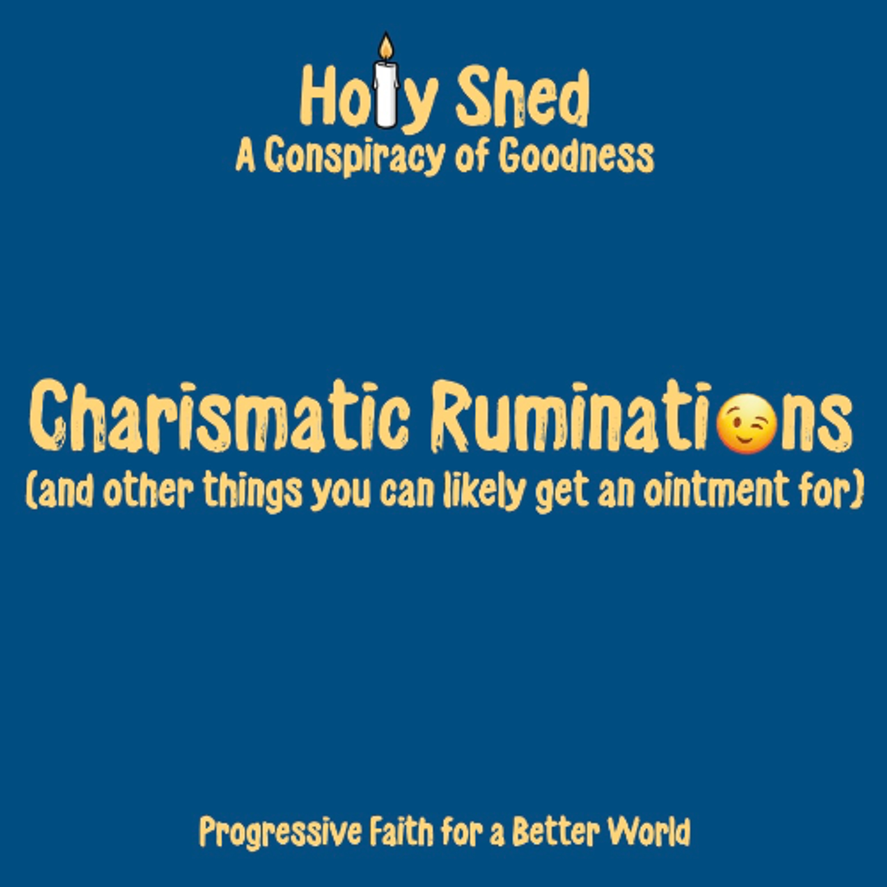 Holy Shed Presents | Charismatic Ruminations (and other things you can likely get an ointment for) episode artwork