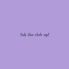 fuk the club up! ft. aistunna
