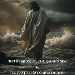 In the Midst of the Raging Sea x I'll Cast All My Cares On You | Mashup