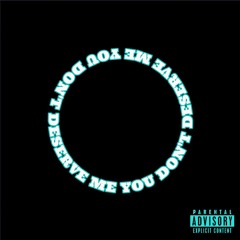 YOU DON'T DESERVE ME