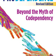 [Access] EBOOK 📬 Prodependence: Beyond the Myth of Codependency, Revised Edition by
