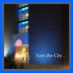 Turn the City