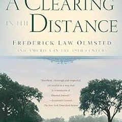 Read✔ ebook✔ ⚡PDF⚡ A Clearing In The Distance: Frederick Law Olmsted and America in the 19th Century