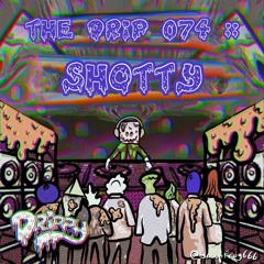 The Drip 074 :: Shotty