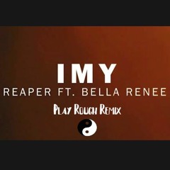 IMY - Reaper Ft. Bella Renee (Play Rough Remix)