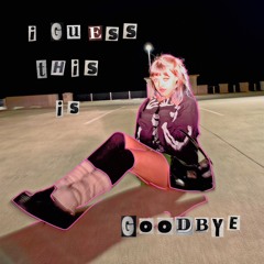 I guess this is goodbye (prod. VOV)