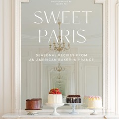 (❤PDF❤) (⚡READ⚡) Sweet Paris: Seasonal Recipes from an American Baker in France