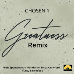 Greatness Remix (Feat: Spontaneous Worldwide, Triune, Deadeye, Brigz Crawford)