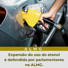 Expansão do uso do etanol é defendida por parlamentares na ALMG