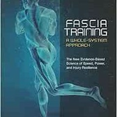 [ACCESS] PDF 📤 Fascia Training: A Whole-System Approach by Bill Parisi,Johnathon All
