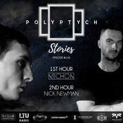 Polyptych Stories | Episode #143 (1h - Michon, 2h - Nick Newman)