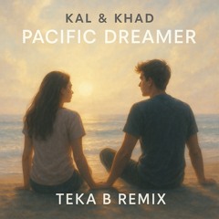 Kal & Khad - Pacific Dreamer (Teka B Remix)