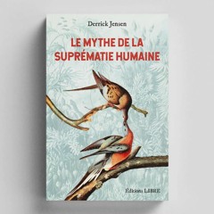 Le Mythe de la suprématie humaine - Derrick Jensen - Extraits lus par Audrey Vernon