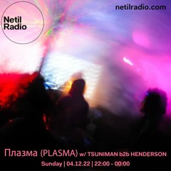 Плазма (PLASMA) w/ TSUNIMAN b2b HENDERSON - Netil Radio - 4th December 2022