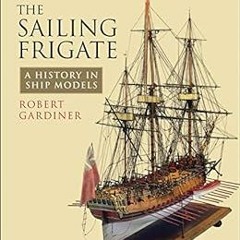 DOWNLOAD PDF 🗃️ The Sailing Frigate: A History in Ship Models by Robert Gardiner EBO
