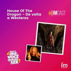 EP188 ImCast | House of the Dragon - De volta a Westeros