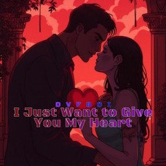 I Just Want to Give You My Heart
