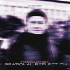 DISOSSPODCAST029 - IRRATIONAL REFLECTION