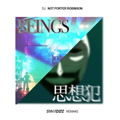 DJ NOT PORTER ROBINSON - Beings X Thoughtcrime(Swiidoz Remake)