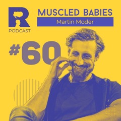 EP60 - Muscled babies [w/ Martin Moder]