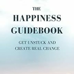 View EPUB KINDLE PDF EBOOK The Happiness Guidebook: Get Unstuck and Create Real Chang