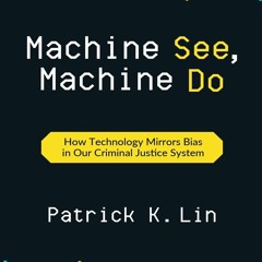 PDF✔️Download❤️ Machine See  Machine Do How Technology Mirrors Bias in Our Criminal Justice
