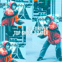 TOP $HELF X EATER - PILEDRIVER