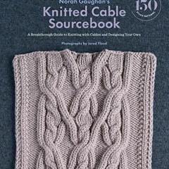 [ACCESS] PDF EBOOK EPUB KINDLE Norah Gaughan’s Knitted Cable Sourcebook: A Breakthrou