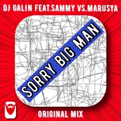 DJ GALIN feat.Sammy vs.Marusya - Sorry Big Man (Original Mix)