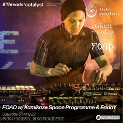 FOAD w/ Kamikaze Space Programme & FridaY 7.5.22 THREADS* x Etikett Radio