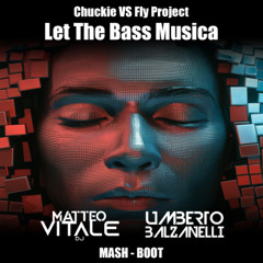 Chuckie VS Fly Project - Let The Bass Musica (Matteo Vitale , Umberto Balzanelli Mash-Boot)