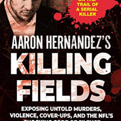 [READ] PDF ✏️ Aaron Hernandez's Killing Fields: Exposing Untold Murders, Violence, Co