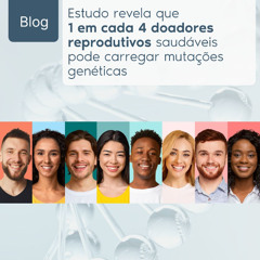 Estudo revela que um em cada quatro doadores reprodutivos saudáveis pode carregar mutações genéticas