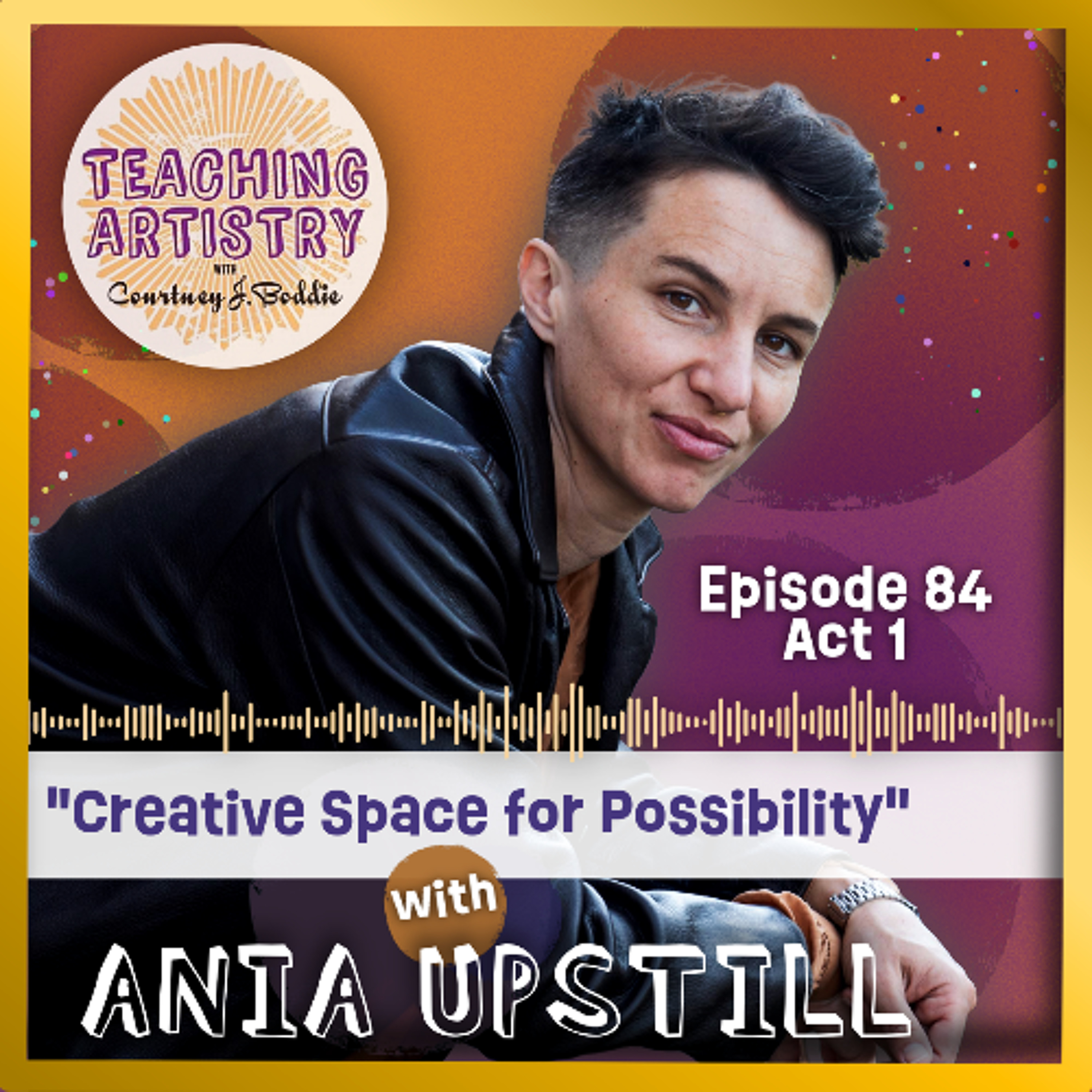 Episode 84, ACT 1: Ania Upstill - Creative Space for Possibility