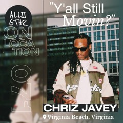 Chriz Javey | ON LOCATION 071: "Y'all Still Movin?"