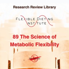 FLEXIBLE DIETING INSTITUTE Research Review 89 - The Science Of Metabolic Flexibility