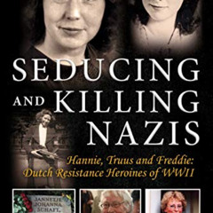 [VIEW] EPUB 🖍️ Seducing and Killing Nazis: Hannie, Truus and Freddie: Dutch Resistan