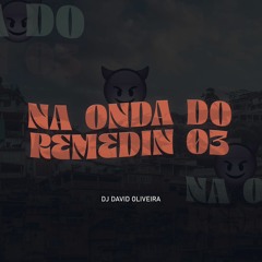 NA ONDA DO REMEDIN 003 part. DJ DAVID OLIVEIRA (ATUALIZADO)