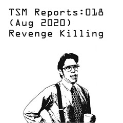 TSM Reports: 018 (Aug 2020) - Revenge Killing