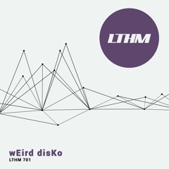 LTHM 701 - wEird disKo