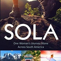 Get [KINDLE PDF EBOOK EPUB] Sola: One Woman's Journey Alone Across South America by